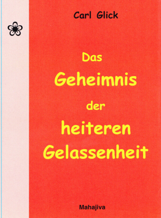 Glick, Carl: Das Geheimnis der heiteren Gelassenheit, Verlag Mahajiva, 139 Seiten